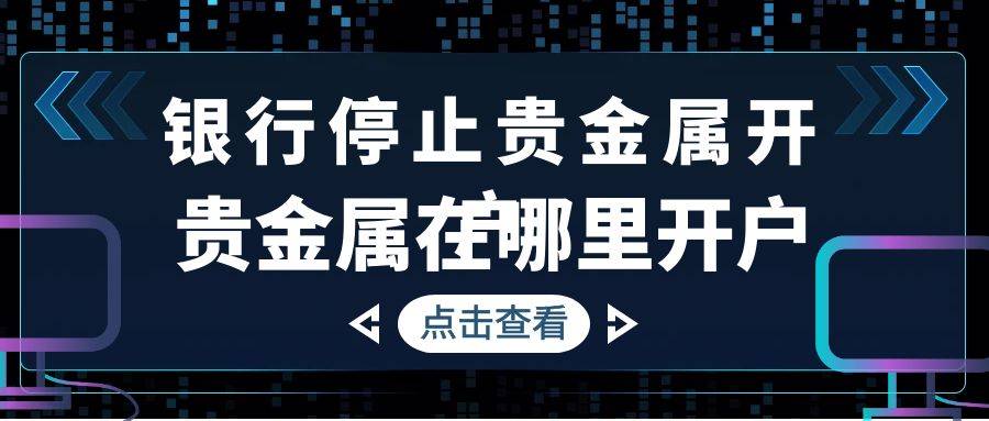 银行为何不再办理贵金属开户？现在投资贵金属去哪开户？