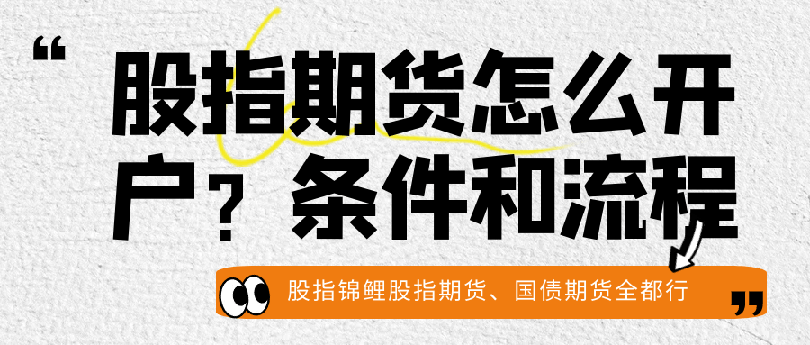 股指期货怎么开户？股指期货开户的条件和流程